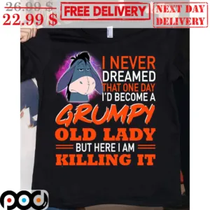 Eeyore I Never Dreamed That One Day I'd Become A Grumpy Old Lady But Here I Am Killing It Shirt