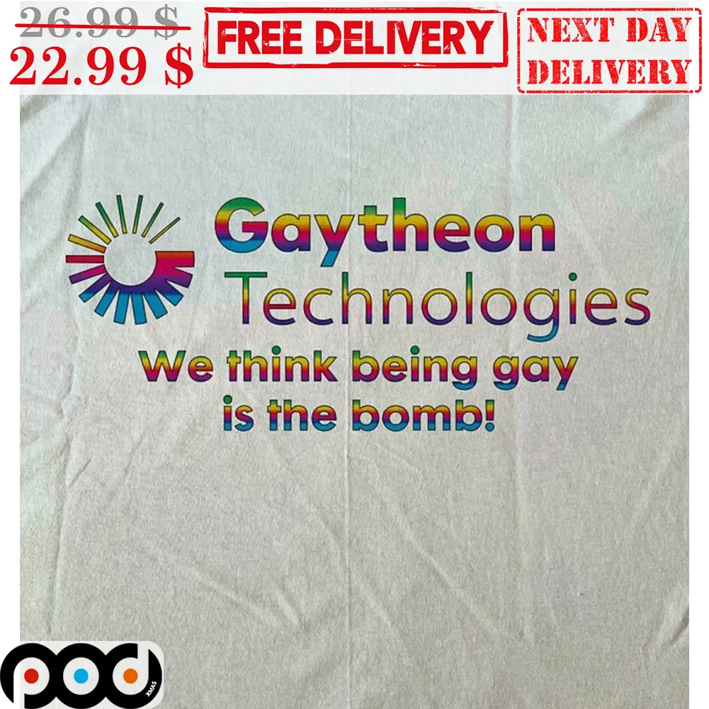 Geytheon Technologies We Think Being Gay Is The Bomb Shirt