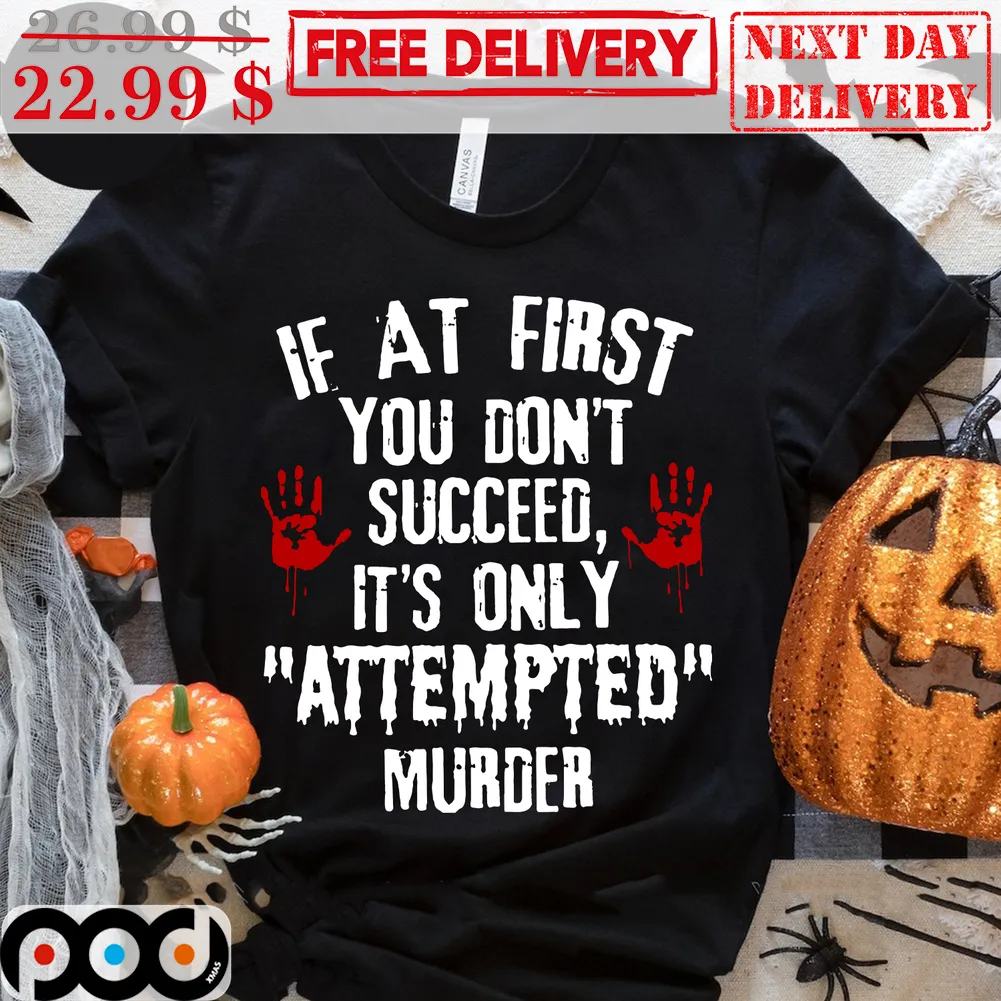 If At First You Don't Succeed It's Only Attempted Murder Halloween 2023 Shirt