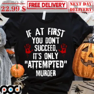 If At First You Don't Succeed It's Only Attempted Murder Halloween 2023 Shirt
