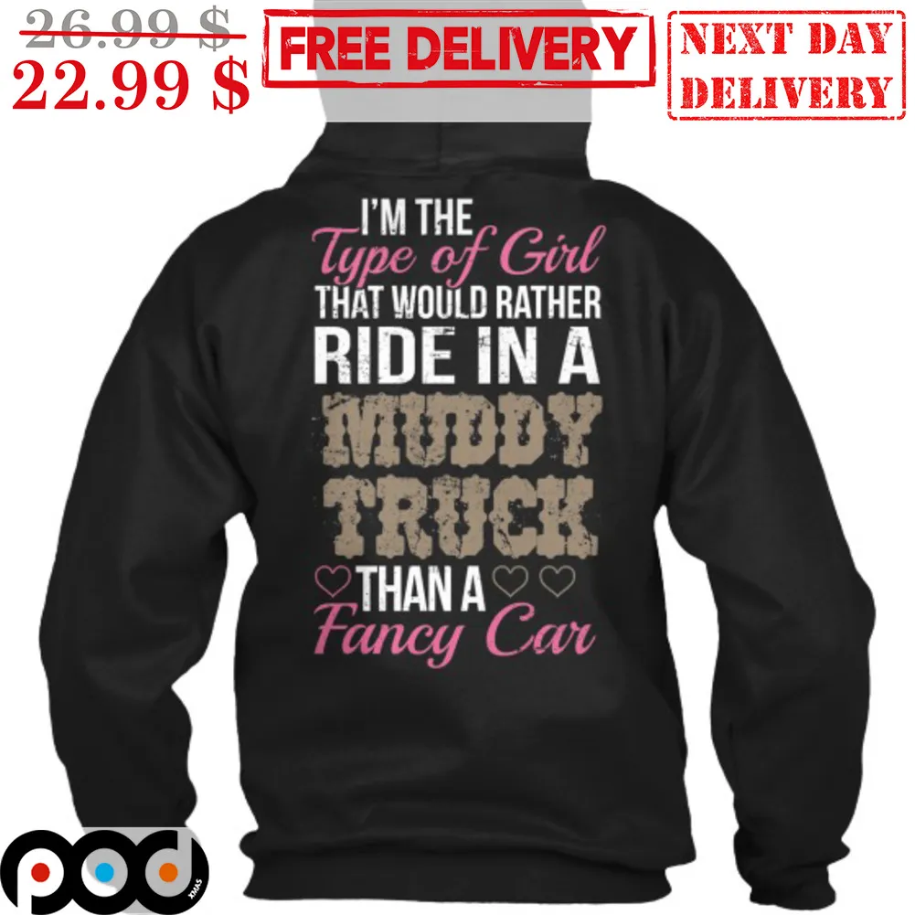 I'm The Type Of Girl That Would Rather Ride In A Muddy Truck Than Fancy Car Shirt