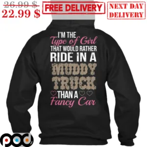 I'm The Type Of Girl That Would Rather Ride In A Muddy Truck Than Fancy Car Shirt