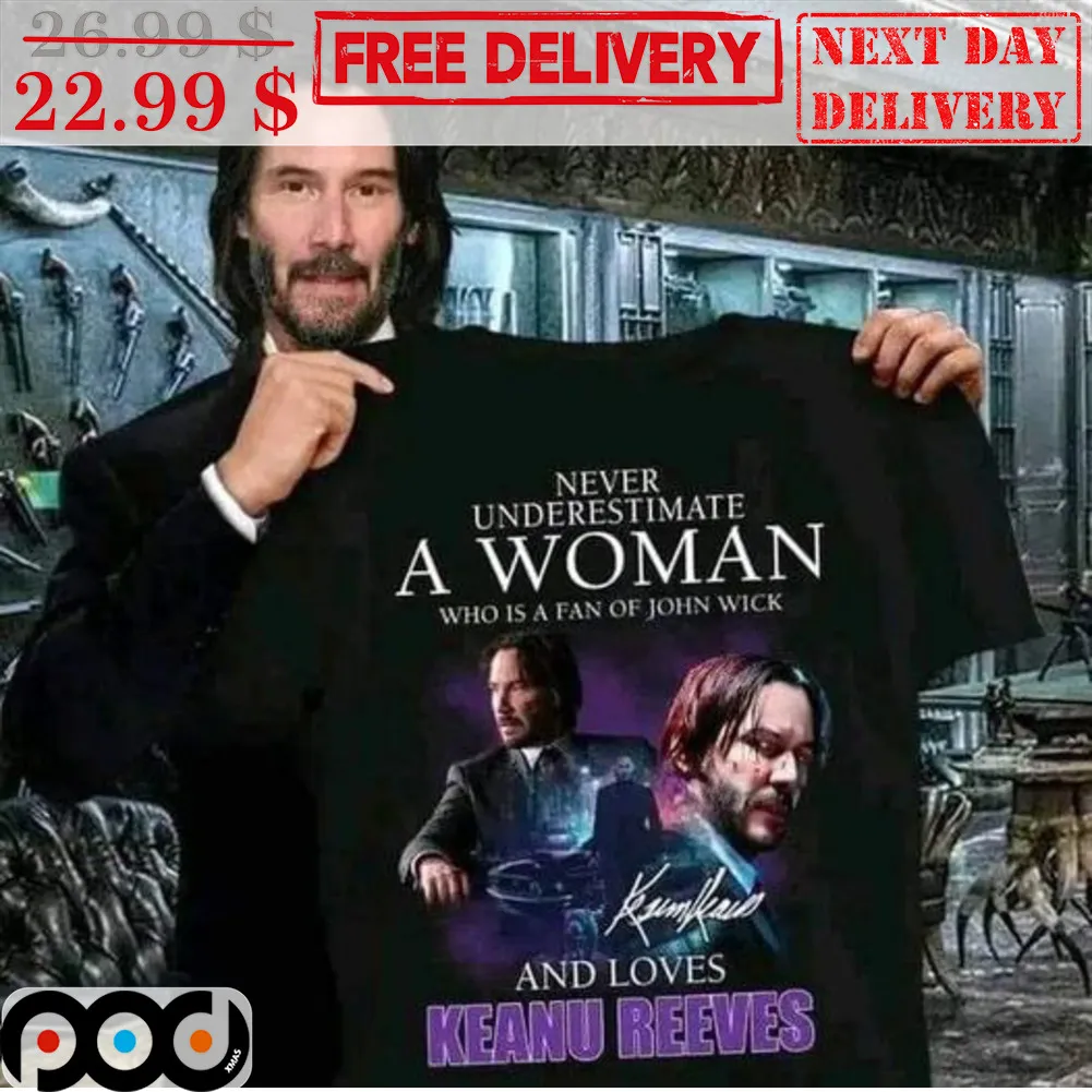 Never Underestimate A Woman Who Is A Fan Of John Wick And Loves Keanu Reeves Shirt