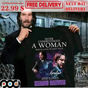 Never Underestimate A Woman Who Is A Fan Of John Wick And Loves Keanu Reeves Shirt