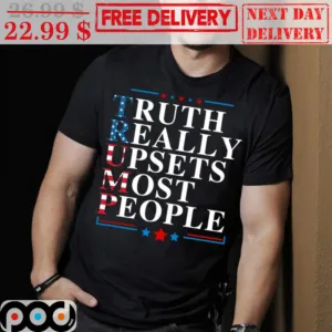 Trump Truth Really Upsets Most People Shirt