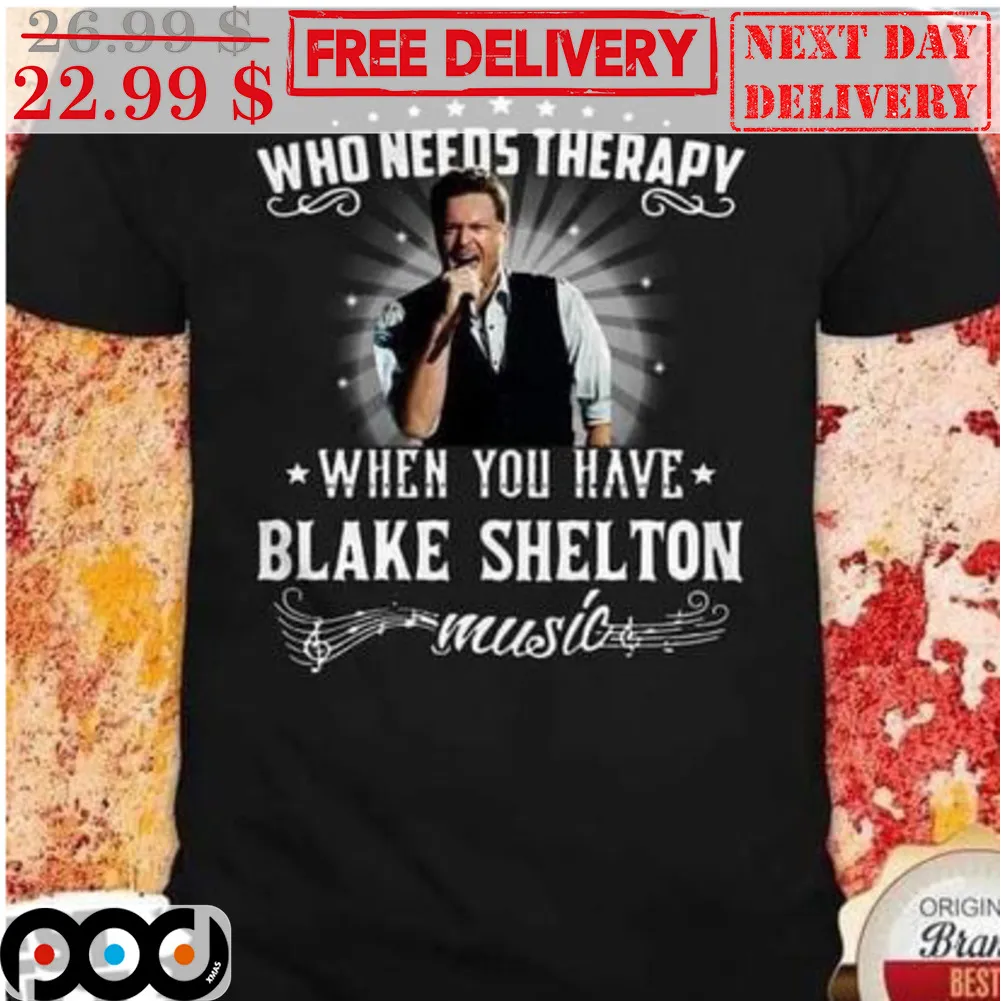 Who Needs Therapy When You Blake Shelton Music Shirt