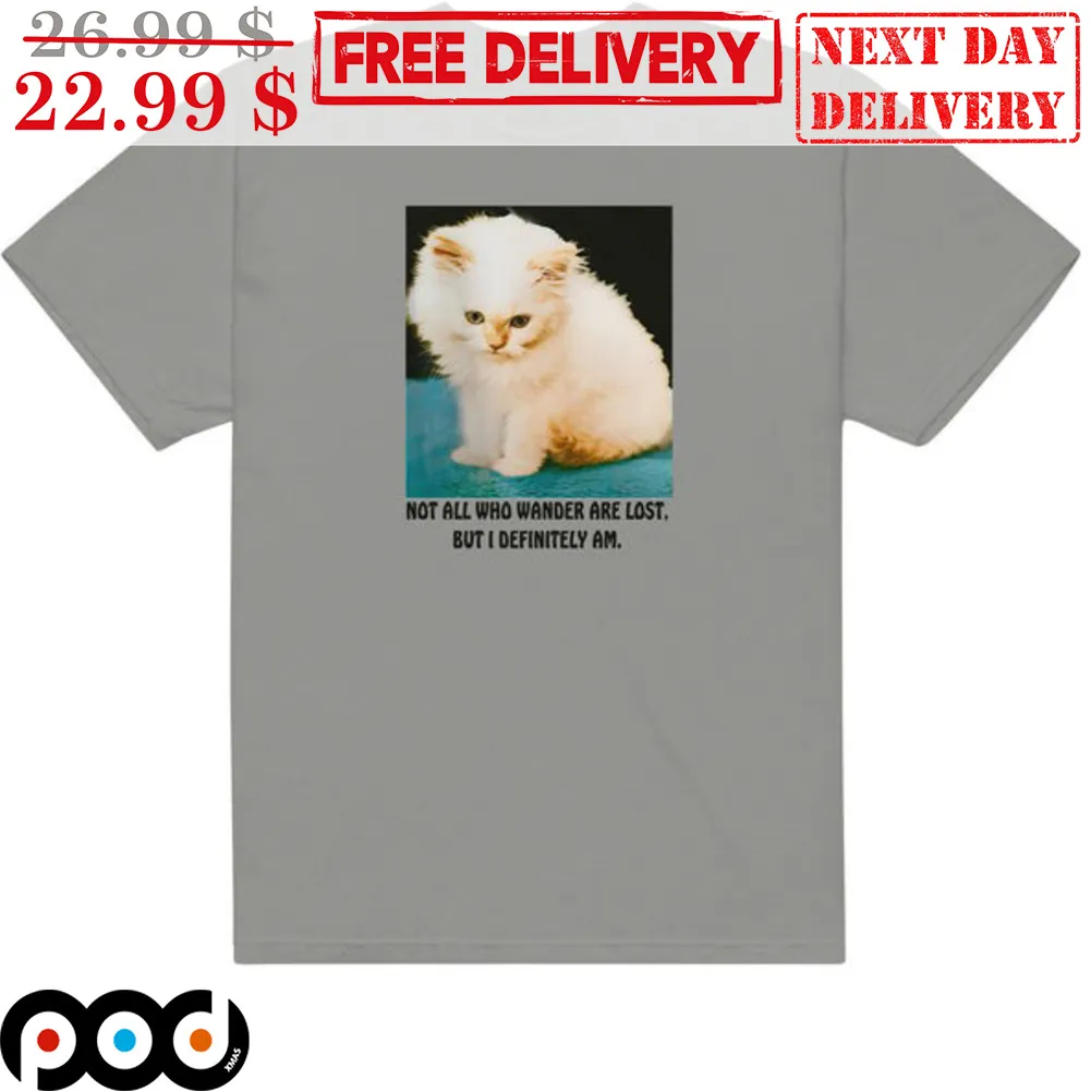 Cat Not All Who Wander Are Lost But I Definitely Am Shirt