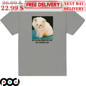Cat Not All Who Wander Are Lost But I Definitely Am Shirt