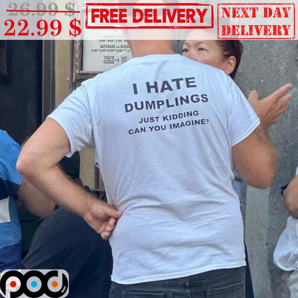 I Hate Dumplings Just Kidding Can You Imagine Shirt