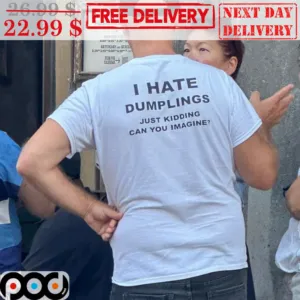 I Hate Dumplings Just Kidding Can You Imagine Shirt