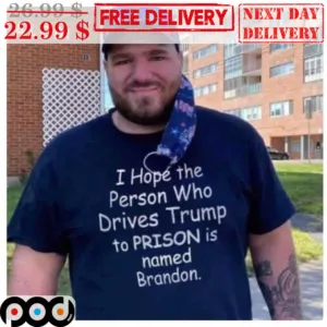 I Hope The Person Who Drives Trump To Prison Is Named Brandon Shirt