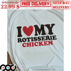 I Love My Rotisserie Chicken Shirt
