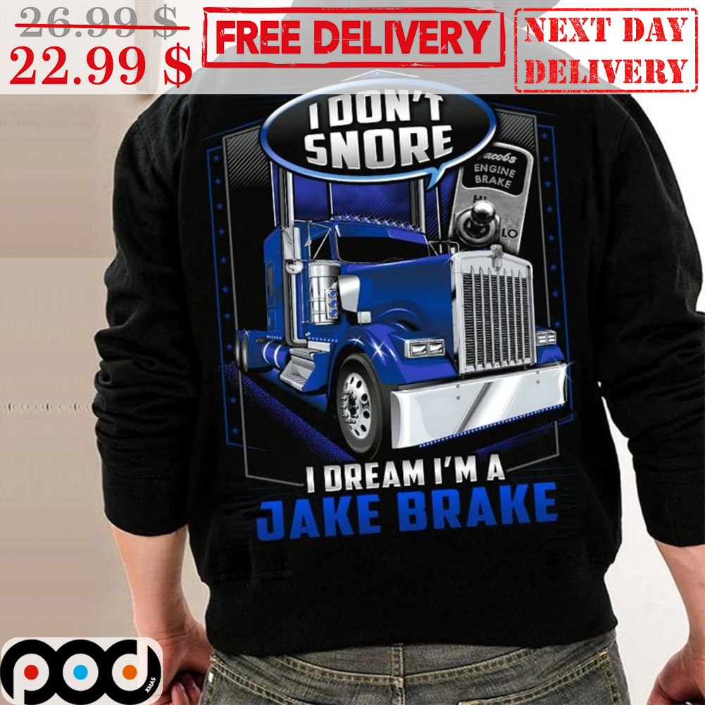 Truck I Don't Snore I Dream I'm A Jake Brake Shirt Truck I Don't Snore I Dream I'm A Jake Brake Shirt