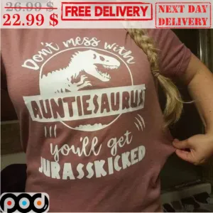 Don't Mess With Auntiesaurus You'll Get Jurasskicked Shirt