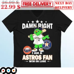 Houston Astros Damn Right I Am A Astros Fan Win Or Lose Shirt