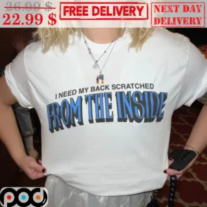 I Need My Back Scratched From The Inside Shirt