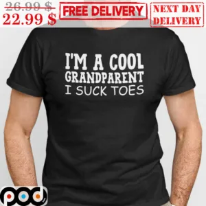 I'm A Cool Grandparent I Suck Toes Shirt
