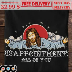 Jesus Disappointments All Of You Christian Shirt