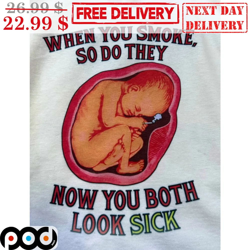 When You Smoke So Do They Now You Both Look Sick Shirt