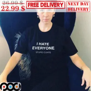 I Hate Everyone Stupid Cunts Shirt