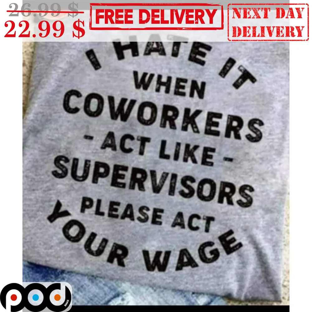 I Hate It When Coworkers Act Like Supervisors Please Act Your Wage Vintage Shirt