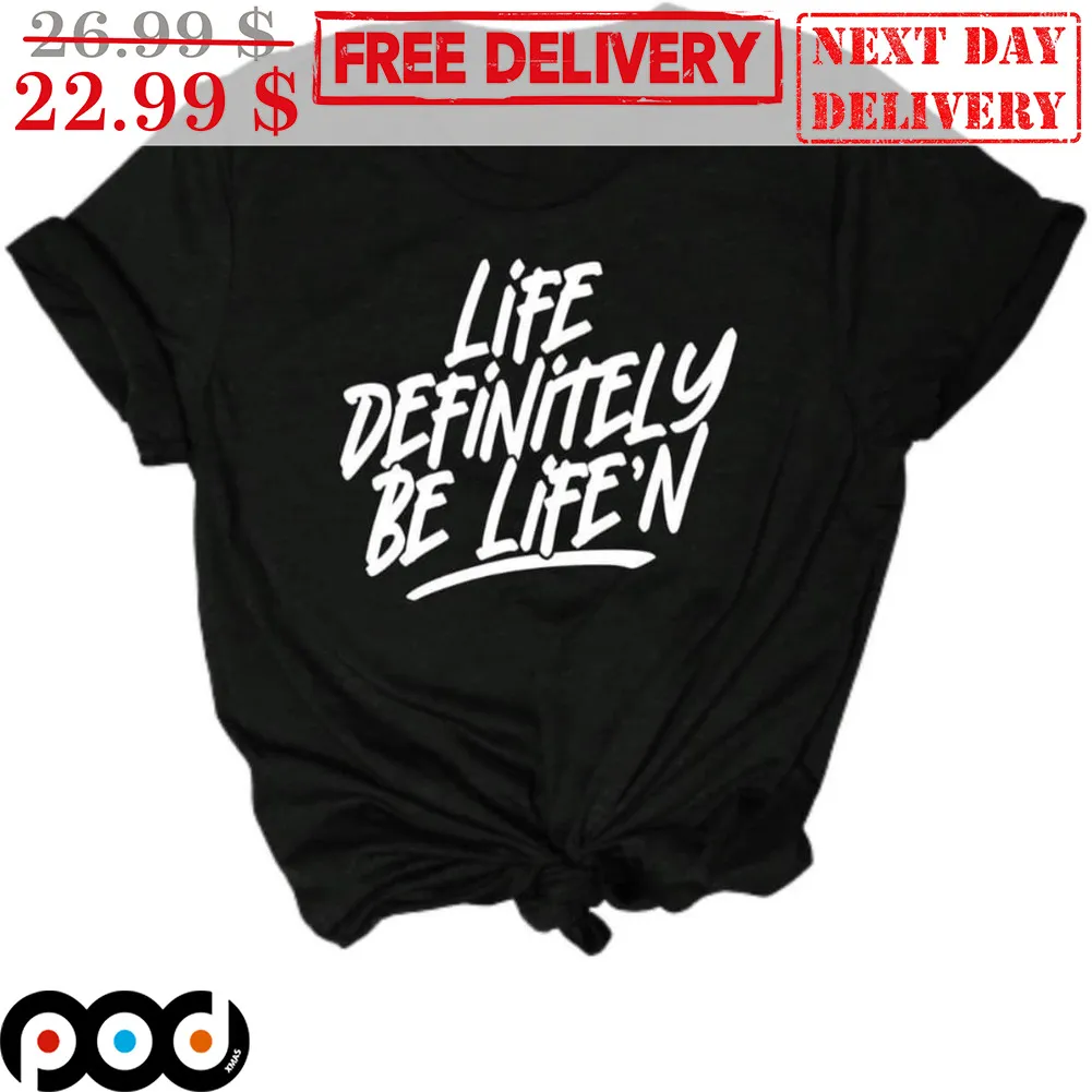 Life Definitely Be Life 'N Shirt
