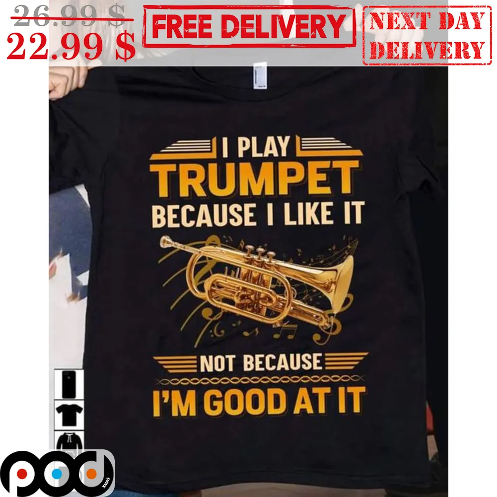 I Play Trumplet Because I Like It Not Because I'm Good At It Shirt