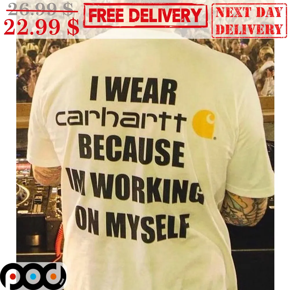 I Wear Carhartt Because I'm Working On Myself Shirt
