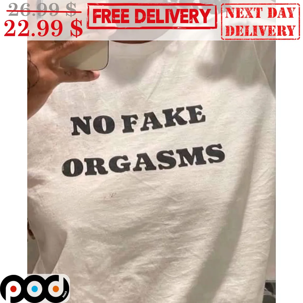 No Fake Orgasms Shirt
