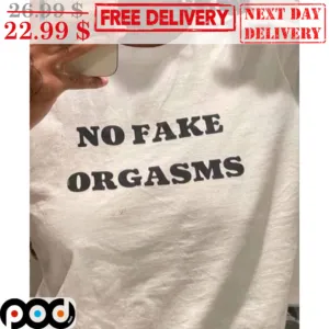 No Fake Orgasms Shirt