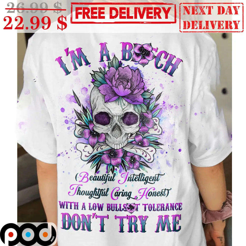 Skull I'm A Bitch Beautiful Interlligent Thoughtful Caring Honest With A Low Bullshit Tolerance Don't Try Me Shirt