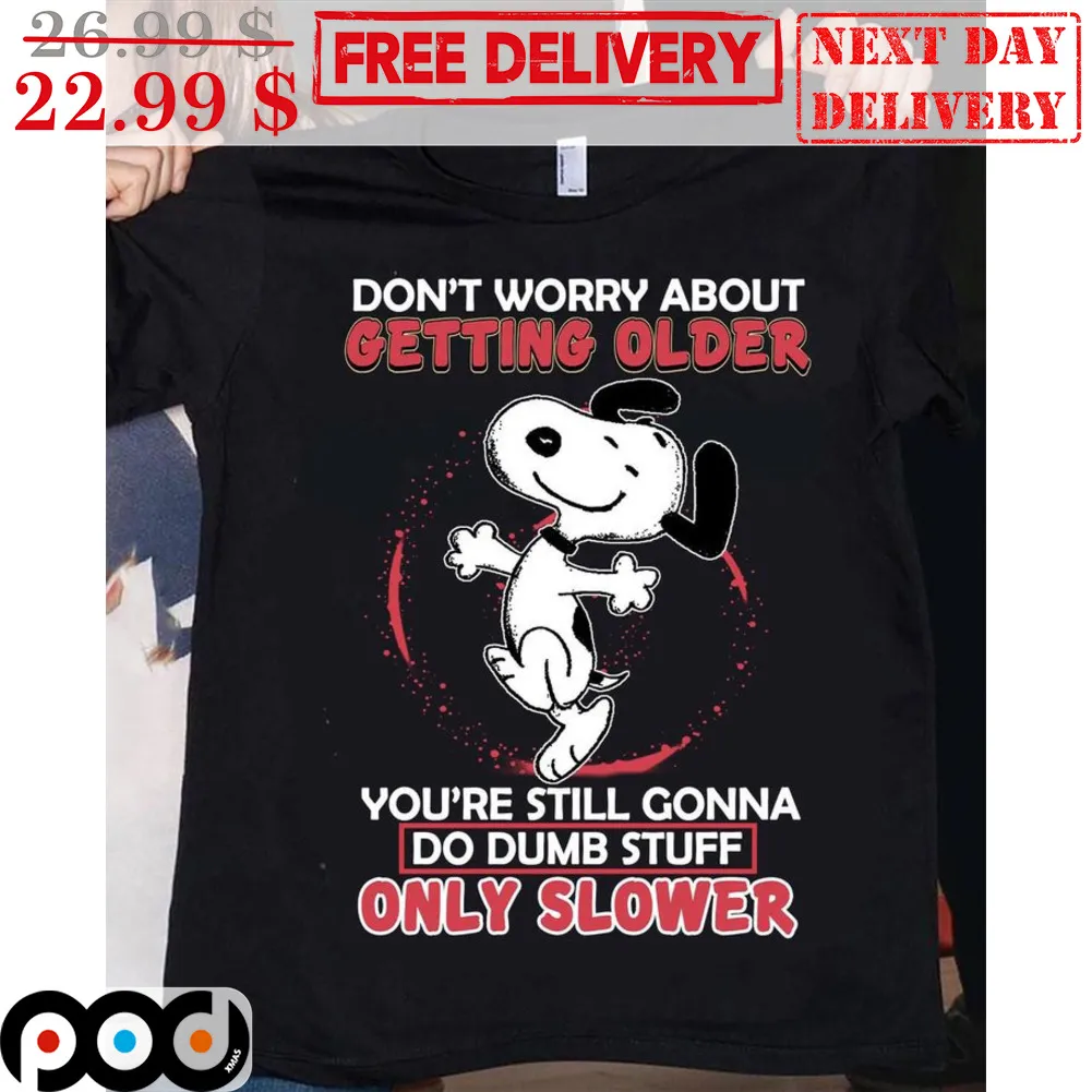 Snoopy Don't Worry About Getting Older You're Still Gonna Do Dumb Stuff Only Slower Shirt
