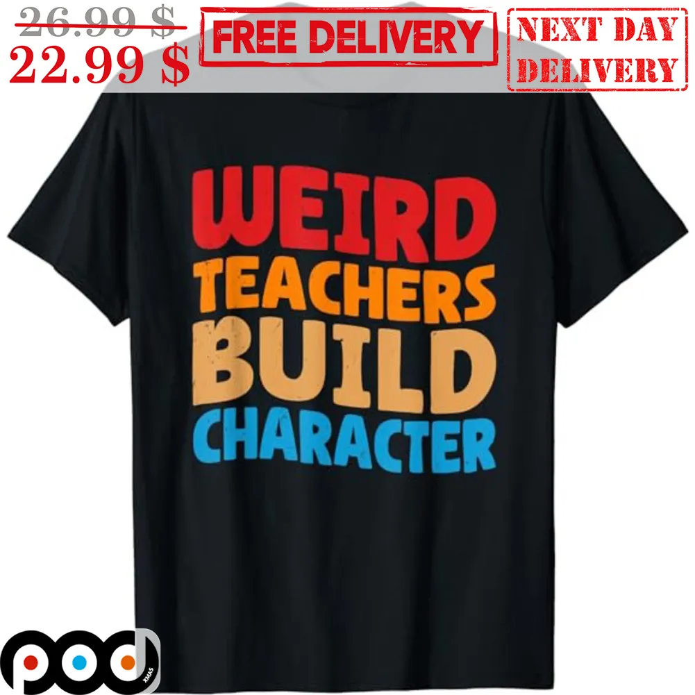 Weird Teachers Build Character Vintage Shirt