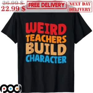 Weird Teachers Build Character Vintage Shirt