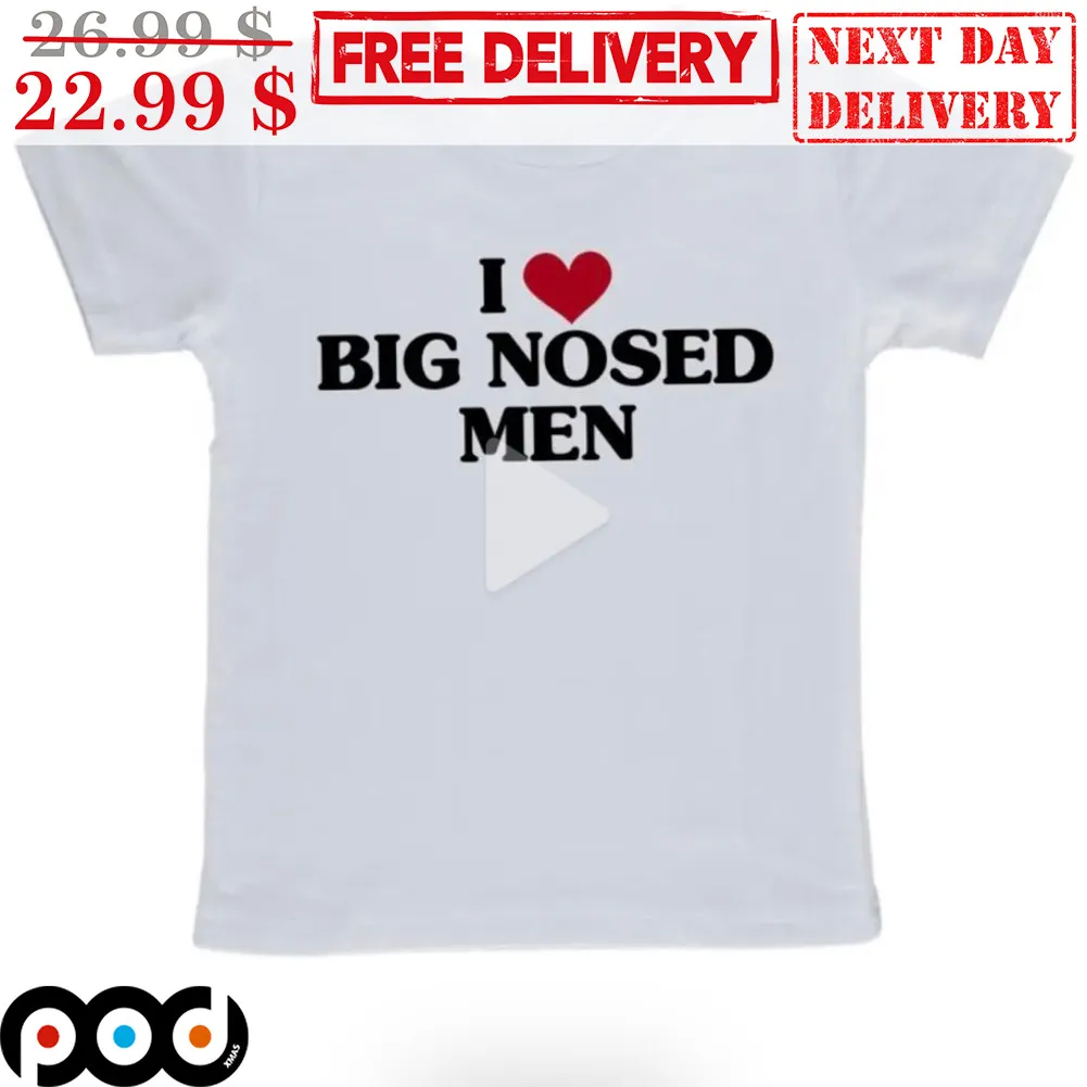 I Love Big Nosed Men Shirt