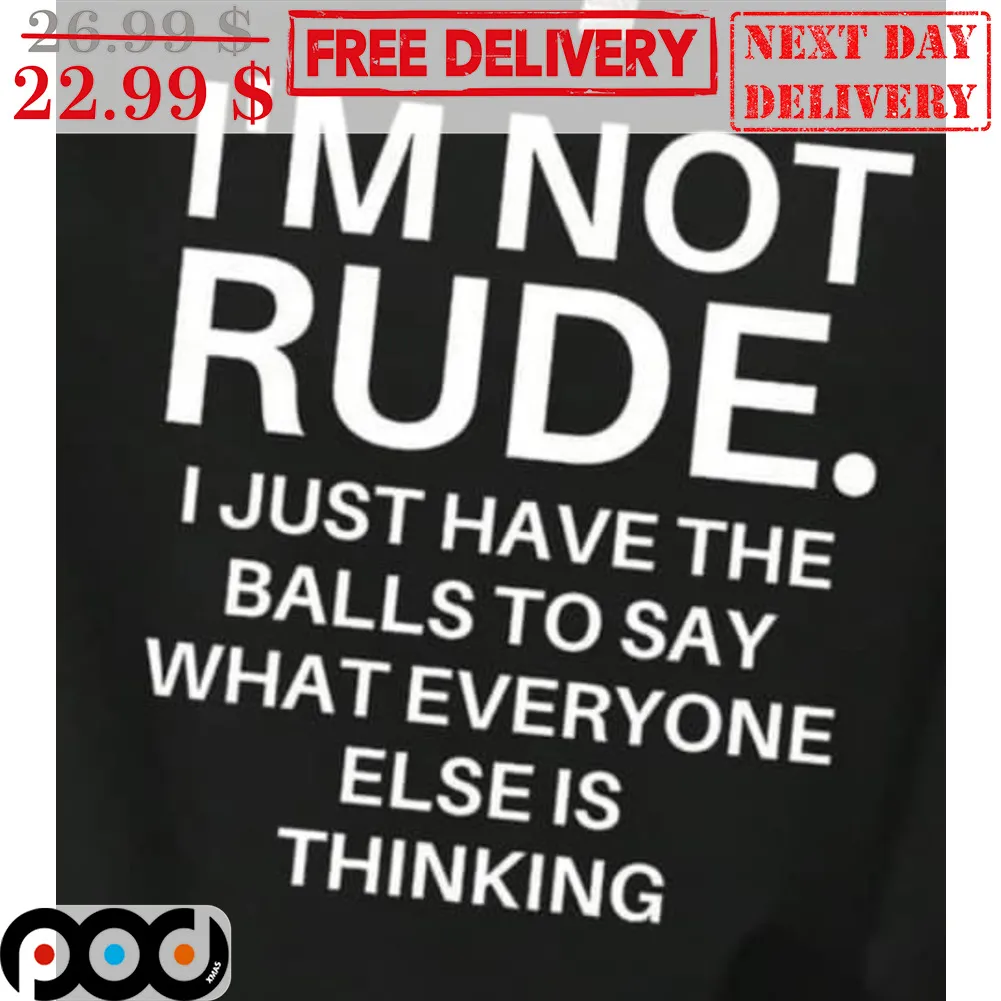 I'm Not Rude I Just Have The Balls To Say What Everyone Else Is Thinking Shirt