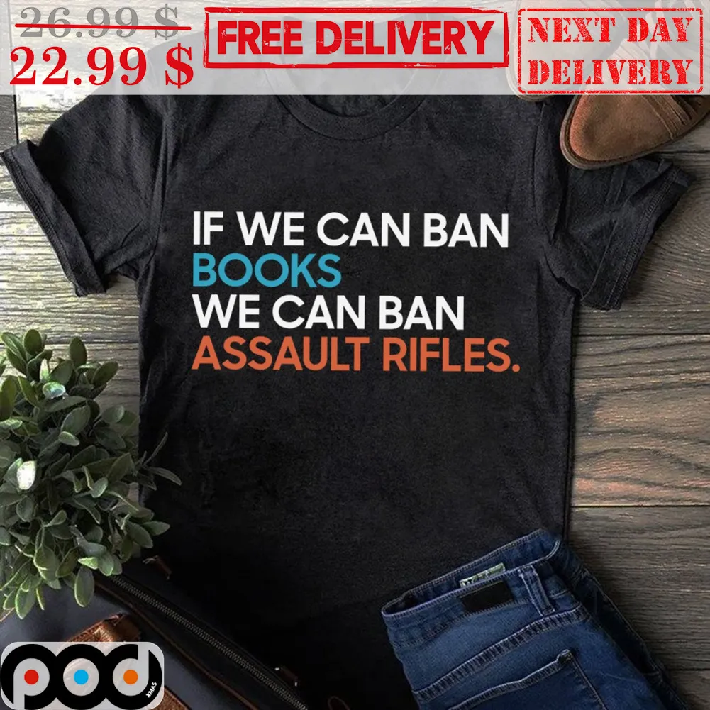 If We Can Ban Books We Can Ban Assault Rifles Shirt