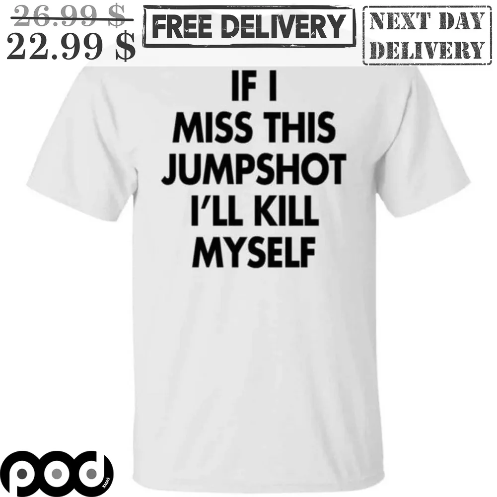 If I Miss This Jumpshot I'll Kill Myself Shirt