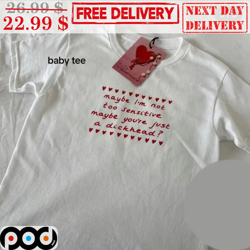 Maybe I'm Not Too Sensitive Maybe You're Just A Dickhead Shirt