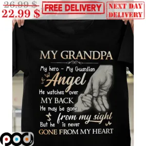 MY Grandpa My Hero My Guardian Angel He Watches Over My Back He May Be Gone From My Sight But He Is Never Gone From My Heart Memorial Day Shirt