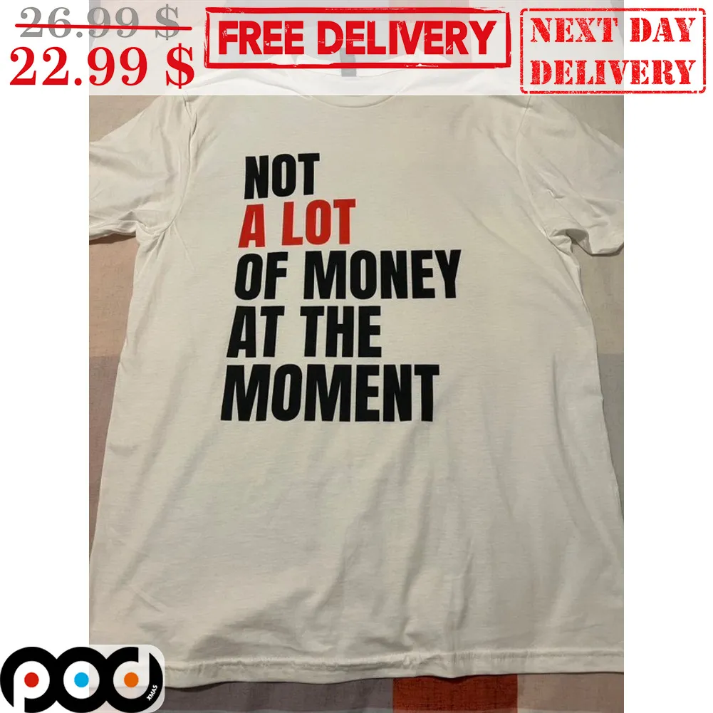 Not A Lot Of Money At The Moment Shirt