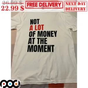 Not A Lot Of Money At The Moment Shirt