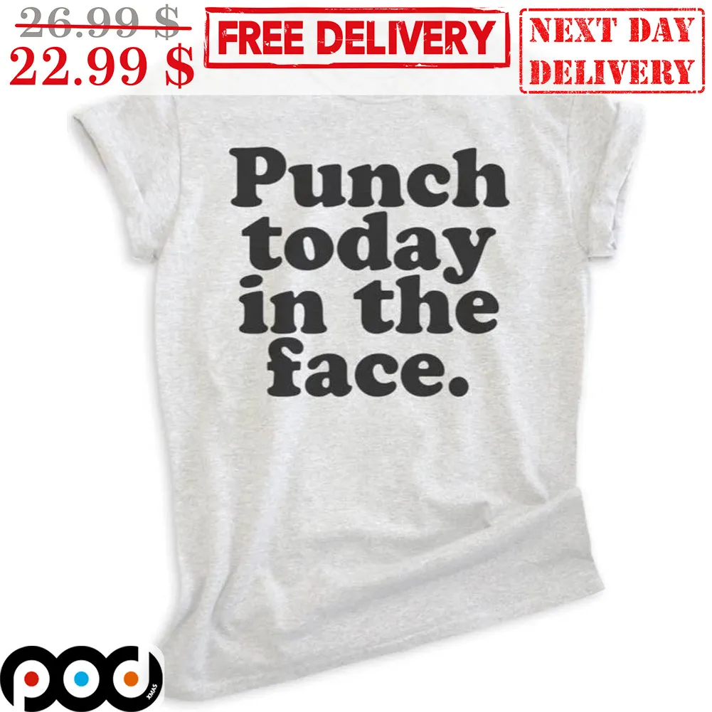 Punch Today In The Face Shirt