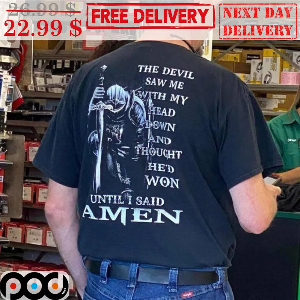The Devil Saw Me With My Head Down And Thought He'd Won Until I Said Amen Shirt