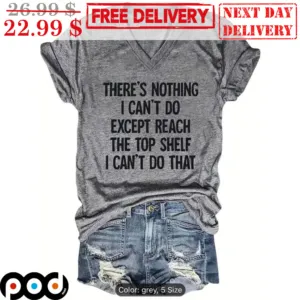 There's Nothing I Can't Do Expect Reach The Top Shelf I Can't Do That Shirt
