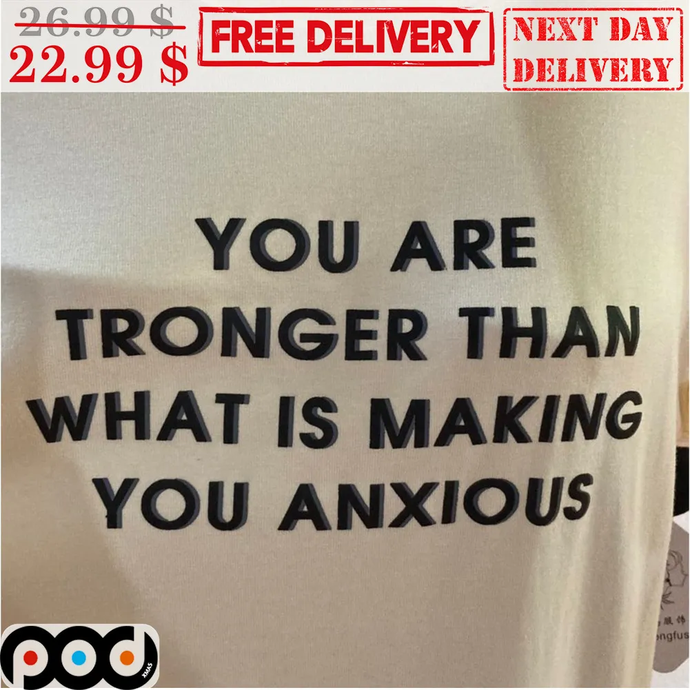 You Are Tronger Than What Is Making You Anixious Shirt