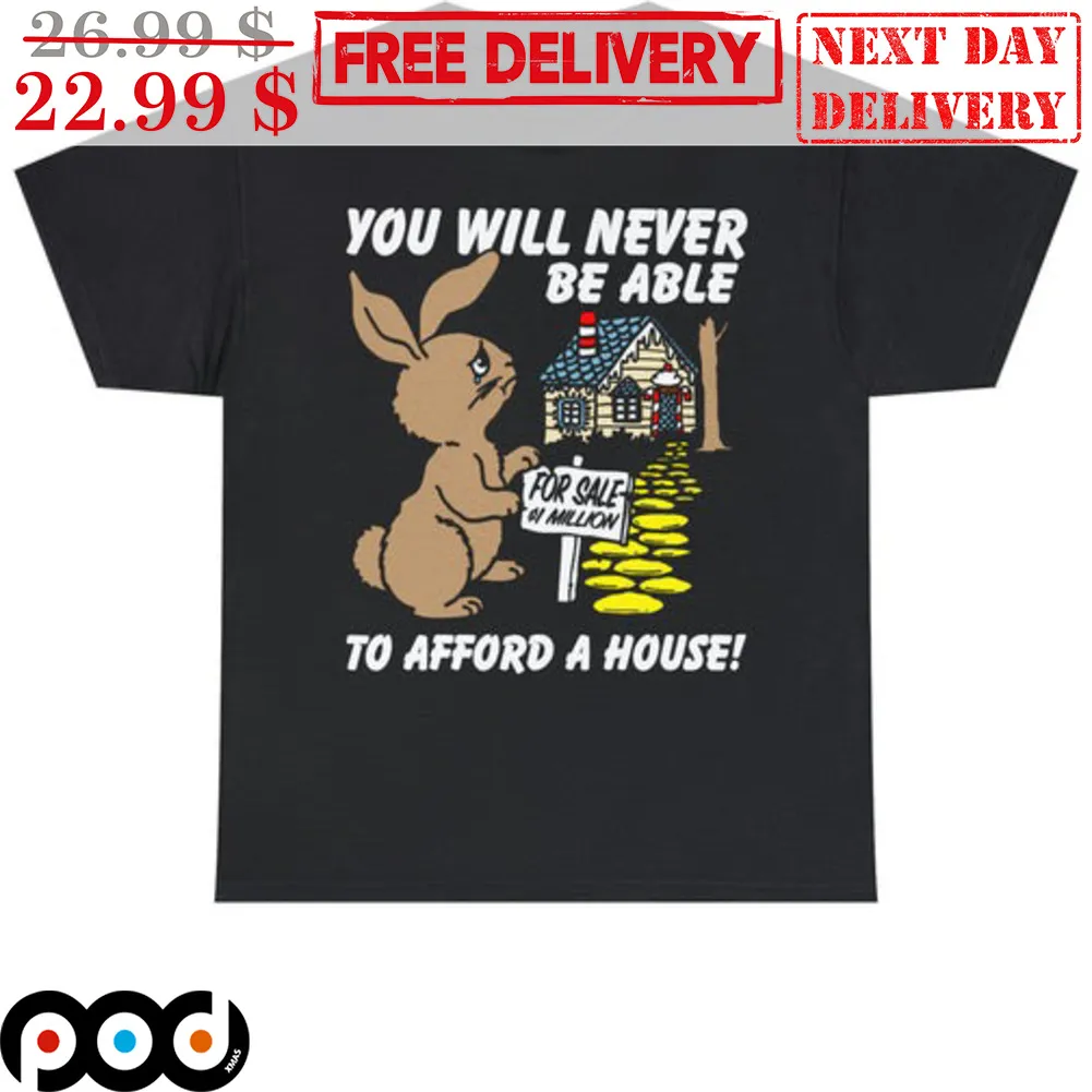 Bunny You Will Never Be Able To Afford A House Shirt