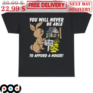 Bunny You Will Never Be Able To Afford A House Shirt