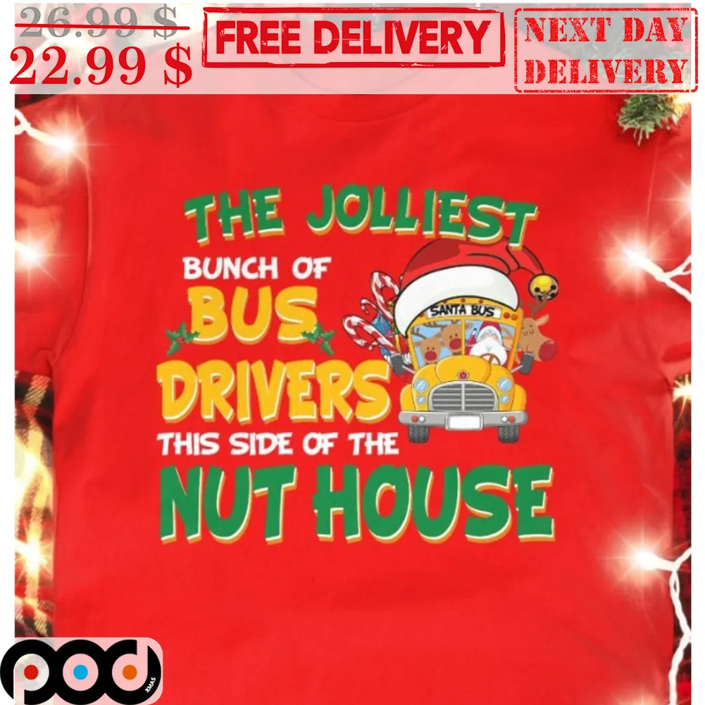 Santa Bus The Jolliest Bunch Of Bus Drivers This Side Of The Nut House Shirt