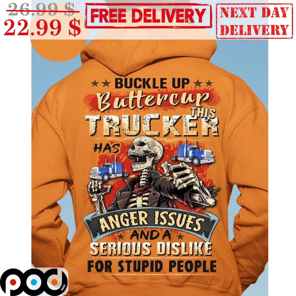 Skeleton Buckle Up Buttercup This Trucker Has Anger Issues And A Serious Dislike For Stupid People Shirt